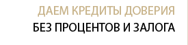 Даем кредиты доверия. Без процентов и залога
