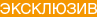 Эксклюзивно для вас